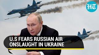 'Russian Air Force Can Destroy Ukraine': Putin's aerial superiority worries United States