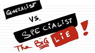 Generalist vs. Specialist: The BIG LIE?