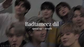 Badtameez Dil (sped up + reverb) | Benny dayal | pritam | shefali alvares | chill habibi