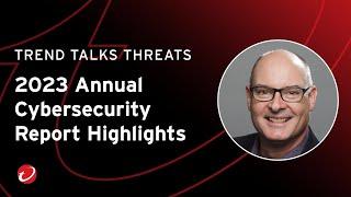 2023 Annual Cybersecurity Report Highlights| #TrendTalksThreats