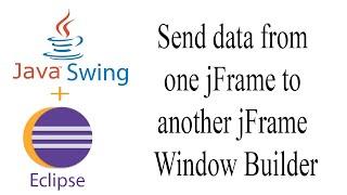 Java Swing send data from one jFrame to another jFrame  Window Builder  Eclipse