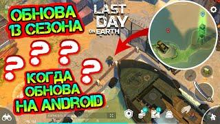 ОБНОВА - 13 СЕЗОНА. КОГДА ОБНОВА ВЫЙДЕТ НА ANDROID? ОФИЦИАЛЬНАЯ ИНФА О ОБНОВЕ LAST DAY ON EARTH