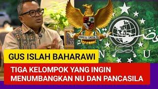 TIGA KELOMPOK YANG INGIN MENUMBANGKAN NU DAN PANCASILA | GUS ISLAH BAHRAWI