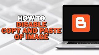 How To Disable Copy and Paste of Image in Blogger (Easiest Way)​​​​​​​