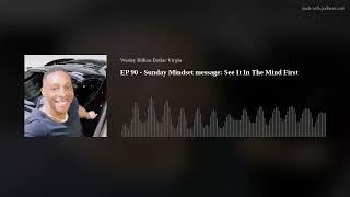 EP 90 - Sunday Mindset message: See It In The Mind First