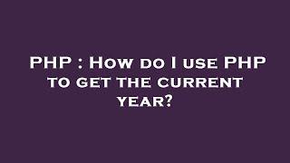 PHP : How do I use PHP to get the current year?