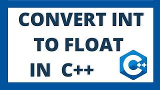 Convert int to float in c++ | Integer to float datatype conversion