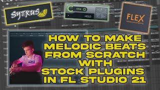 HOW TO MAKE MELODIC BEATS WITH STOCK PLUGINS ONLY IN FL STUDIO 21  (SYTRUS, FLEX, ETC...)