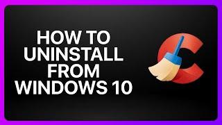 How To Uninstall CCleaner From Windows 10 Tutorial