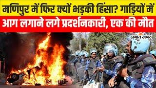 Manipur violence : फिर क्यों भड़की हिंसा? गाड़ियों में आग लगाने लगे प्रदर्शनकारी, एक की मौत