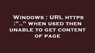 Windows : URL https :".." when used then unable to get content of page