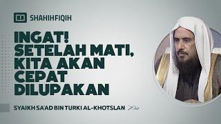 Ingat! Setelah Mati, Kita Akan Cepat Dilupakan - Syaikh Sa'ad bin Turki Al-Khotslan #nasehatulama