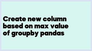 Create new column based on max value of groupby pandas  (2 answers)