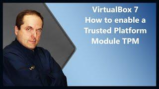 VirtualBox 7  How to enable a Trusted Platform Module TPM