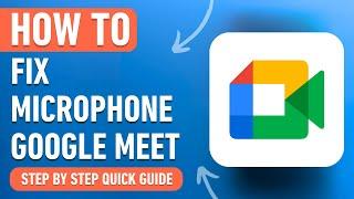 How to Fix Microphone in Google Meet (Easy Tutorial)