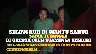 TEGA.. ISTRI SELINGKUH DENGAN TETANGGA DI SAAT WAKTU SAHUR.. Akhirnya di grebek suaminya sendiri..