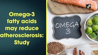 Omega-3 fatty acids may reduce atherosclerosis: Study