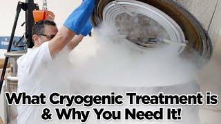 What Cryogenic Treatment is & Why You Need It!