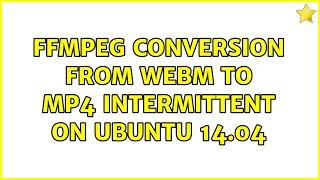 FFMPEG conversion from webm to mp4 intermittent on Ubuntu 14.04