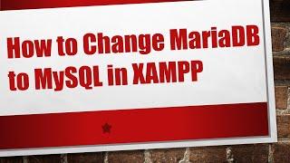 How to Change MariaDB to MySQL in XAMPP