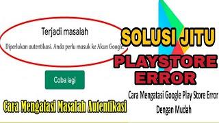 CARA MENGATASI MASALAH AUTENTIKASI PLAY STORE