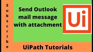 Send Outlook Mail Message in UiPath |How to send outlook mail with attachment in uipath