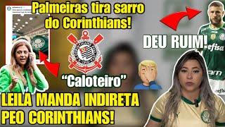  LEILA FOI PRA CIMA! MANDOU ESSA PRO CORINTHIANS | PALMEIRAS TIRRA SARRO TBM | ZÉ FORA