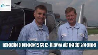 Introduction of Eurocopter EC 130 T2 - interview with test pilot and engineer