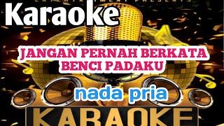 karaoke JANGAN PERNAH BERKATA BENCI PADAKU-nada pria