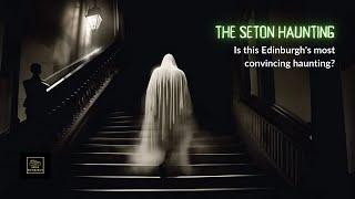The Seton Haunting: Is this Edinburgh's most convincing haunting?