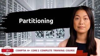 CompTIA A+ Core 2 (220-1102) | Partitioning | Exam Objective 1.9 | Course Training Video