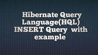 Hibernate Query Language(HQL) INSERT Query Example