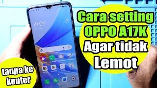 Cara setting hp OPPO A17K agar tidak lemot (TANPA SERVIS ) Gampang & Simple..!!