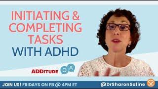 Initiating and Completing Tasks with ADHD | ADHD Q&A with Psychologist Dr. Sharon Saline