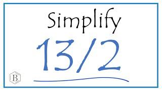 How to Simplify the Fraction 13/2 (and as a Mixed Fraction)