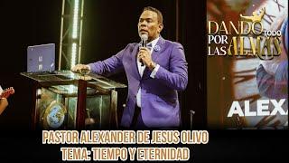 PASTOR ALEXANDER DE JESUS OLIVO TEMA:  TIEMPO Y ETERNIDAD