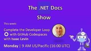 The .NET Docs Show - Complete the Developer Loop ⭕ with GitHub Codespaces