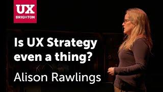 Is UX Strategy even a thing - Alison Rawlings | UX Brighton 2022