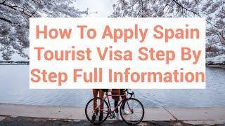 How To Apply Spain Tourist Visa Step By Step Full Information