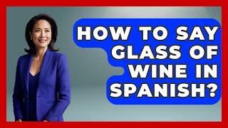 How To Say Glass Of Wine In Spanish? - Iberian Wonders