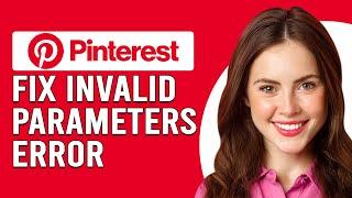 How To Fix Pinterest Invalid Parameters Error (Why Pinterest Saying Invalid Parameters?)