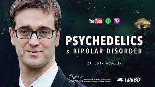 Psychedelics & Bipolar Disorder: Psilocybin, Ketamine & Science | Dr. Josh Woolley | #talkBD EP 18 