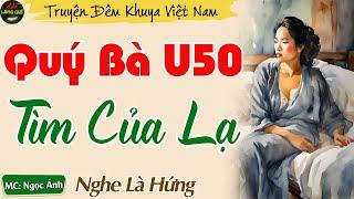 Truyện Ngắn Hay Và Hấp Dẫn Nhất 2024 - Quý Bà U50 Tìm Của Lạ || Kể Chuyện Đêm Khuya