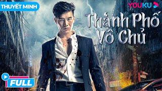 [THUYẾT MINH] PHIM HÀNH ĐỘNG Bom Tấn: Thành Phố Vô Chủ - City Of Chaos | Phim Lẻ YOUKU