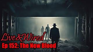 Live & Wired Ep 152: The New Blood