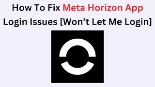 How To Fix Meta Horizon App Login Issues [Won’t Let Me Login]