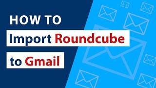 Import Roundcube to Gmail (Google Mail) Automatically with Exact Result – Know How?