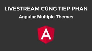 Livestream Cùng Tiep Phan: Angular Multiple Themes