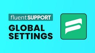 Configuring Fluent Support Global Settings | Setting Up Fluent Support | WordPress Help Desk Plugin