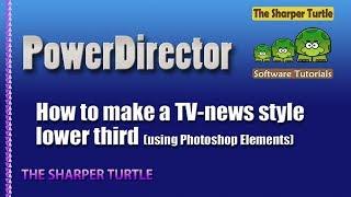 PowerDirector - How to make a TV News style lower third with PSE